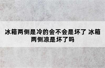 冰箱两侧是冷的会不会是坏了 冰箱两侧凉是坏了吗